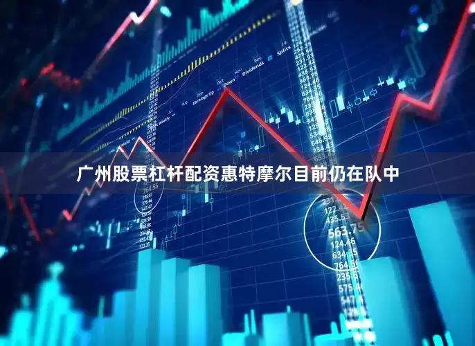 广州股票杠杆配资惠特摩尔目前仍在队中