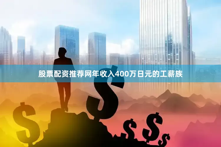 股票配资推荐网年收入400万日元的工薪族