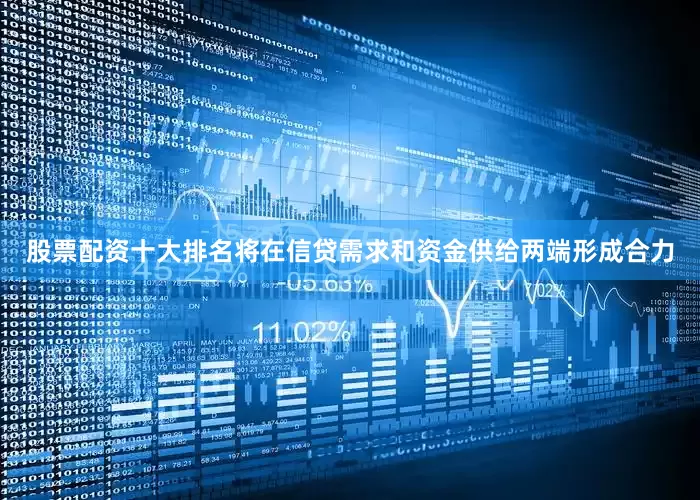 股票配资十大排名将在信贷需求和资金供给两端形成合力