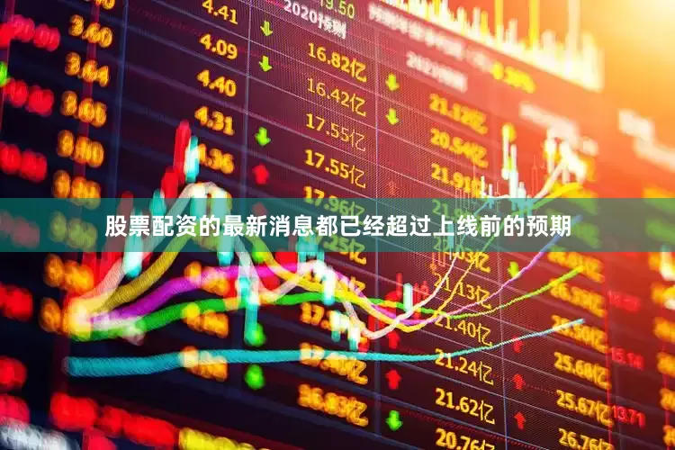 股票配资的最新消息都已经超过上线前的预期