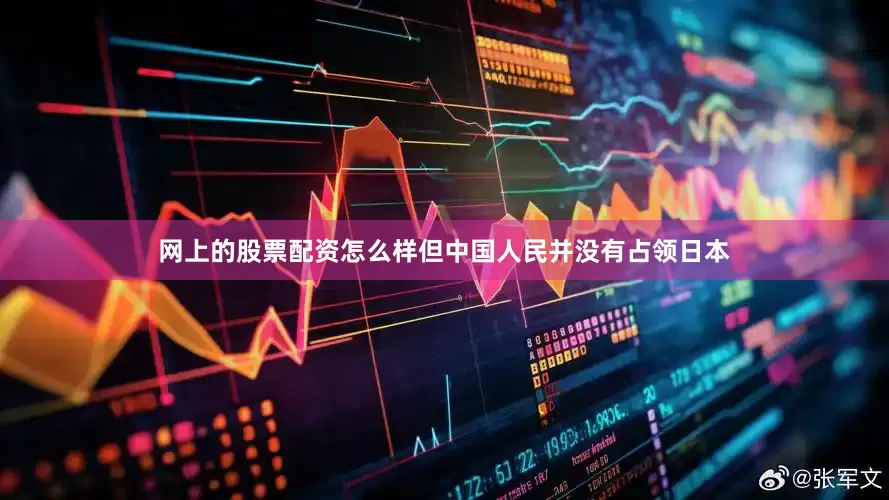 网上的股票配资怎么样但中国人民并没有占领日本