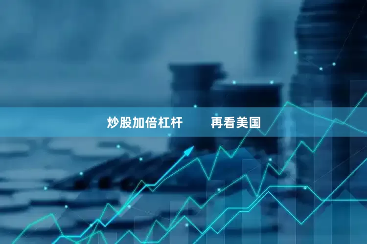 炒股加倍杠杆        再看美国