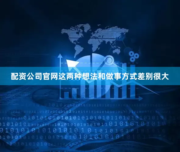 配资公司官网这两种想法和做事方式差别很大